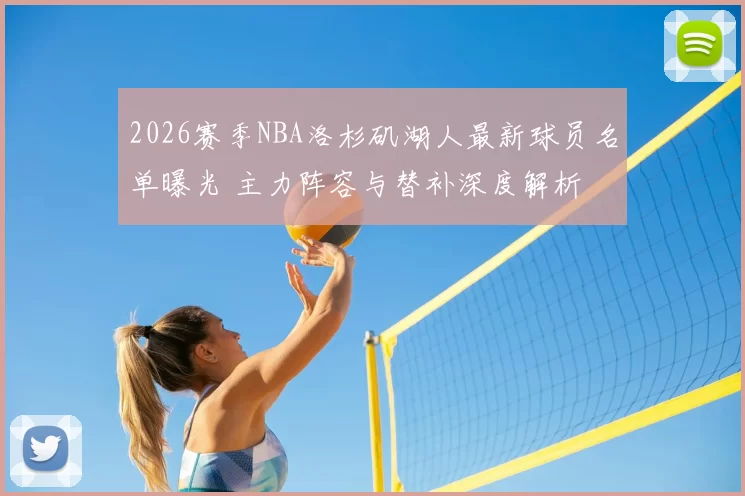 2026赛季NBA洛杉矶湖人最新球员名单曝光 主力阵容与替补深度解析