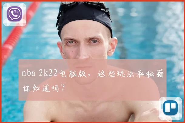 nba 2k22电脑版,这些玩法和秘籍你知道吗?