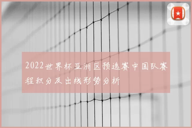 2022世界杯亚洲区预选赛中国队赛程积分及出线形势分析