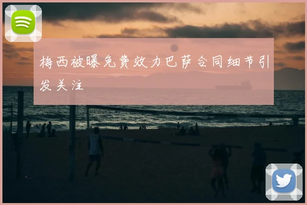 梅西被曝免费效力巴萨合同细节引发关注
